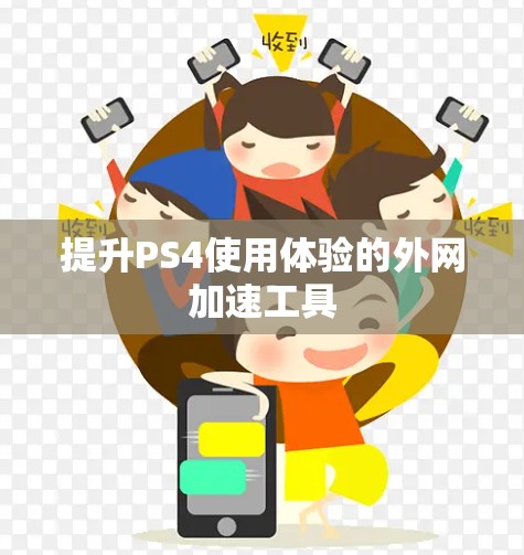 提升PS4使用体验的外网加速工具 提升PS4使用体验的外网加速工具