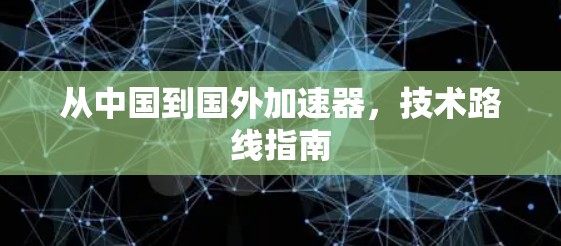 从中国到国外加速器,技术路线指南 从中国到国外加速器,技术路线指南