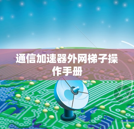 通信加速器外网梯子操作手册 通信加速器外网梯子操作手册